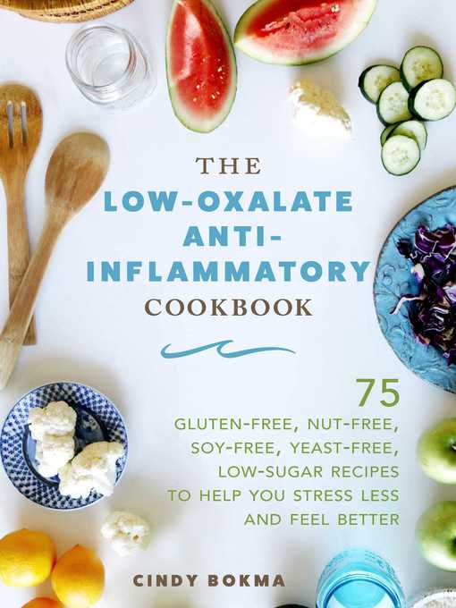 Title details for The Low-Oxalate Anti-Inflammatory Cookbook: 75 Gluten-Free, Nut-Free, Soy-Free, Yeast-Free, Low-Sugar Recipes to Help You Stress Less and Feel Better by Cindy Bokma - Available